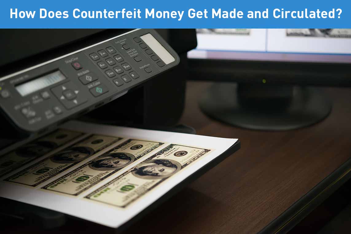 How Does Counterfeit Money Get Made and Circulated?