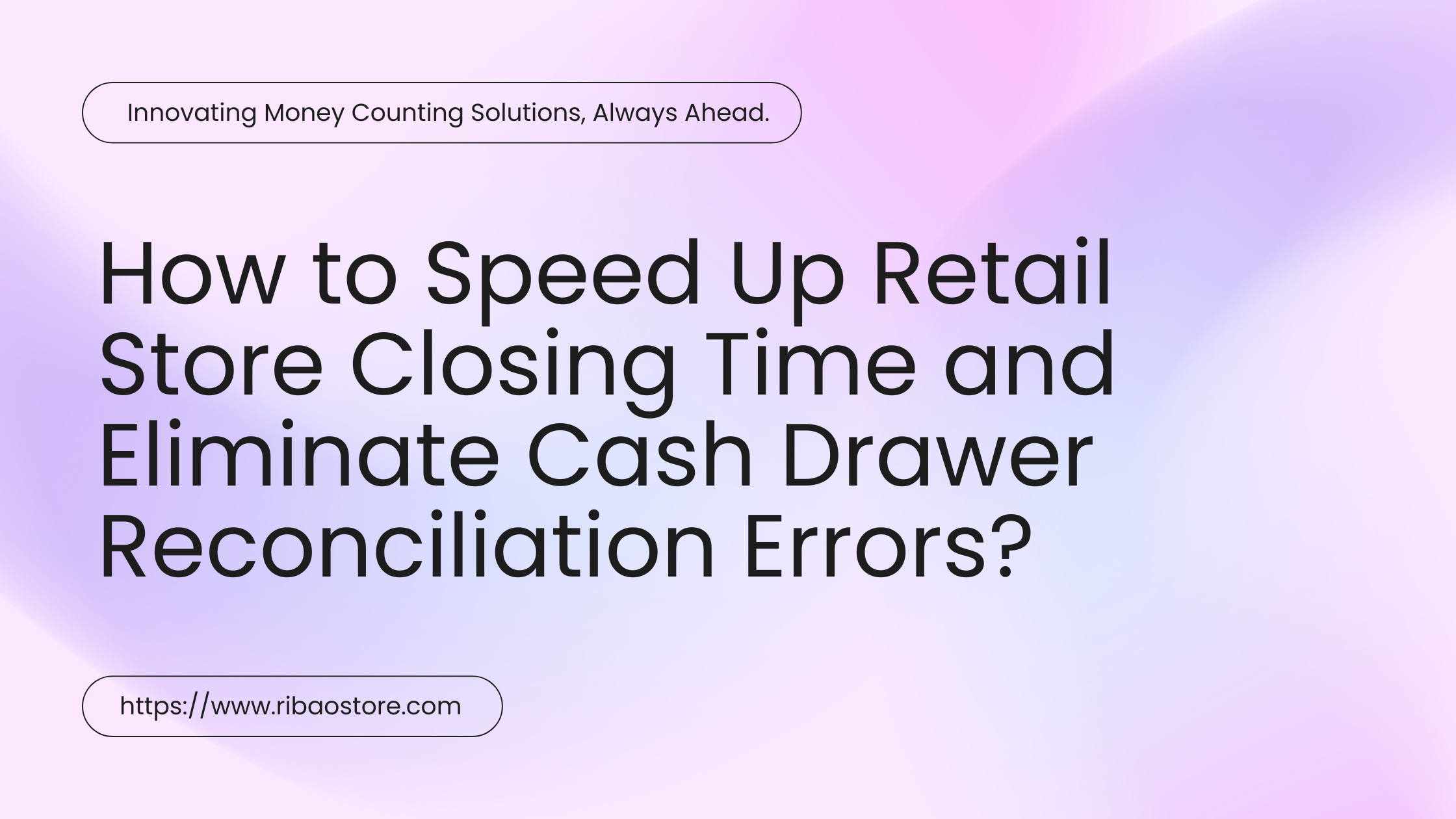 How to Speed Up Retail Store Closing Time and Eliminate Cash Drawer Reconciliation Errors