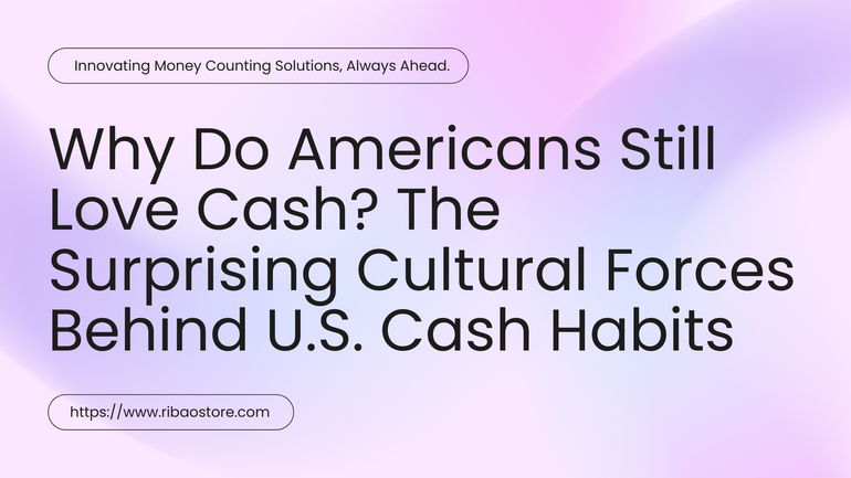 Why Do Americans Still Love Cash? The Surprising Cultural Forces Behind U.S. Cash Habits