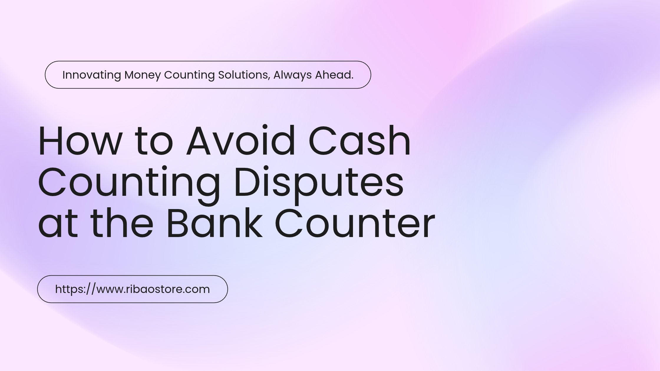 How to Avoid Cash Counting Disputes at the Bank Counter