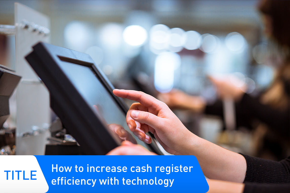 How to increase cash register efficiency with technology